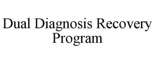 DUAL DIAGNOSIS RECOVERY PROGRAM