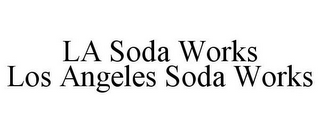 LA SODA WORKS LOS ANGELES SODA WORKS