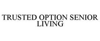 TRUSTED OPTION SENIOR LIVING