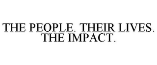 THE PEOPLE. THEIR LIVES. THE IMPACT.