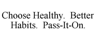 CHOOSE HEALTHY. BETTER HABITS. PASS-IT-ON.