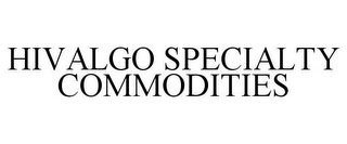 HIVALGO SPECIALTY COMMODITIES