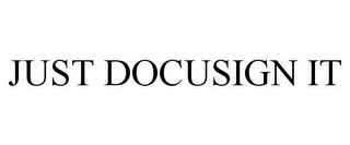 JUST DOCUSIGN IT