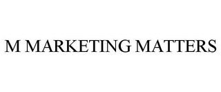 M MARKETING MATTERS