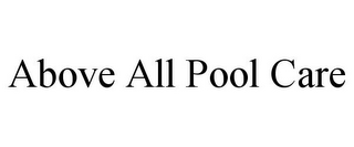 ABOVE ALL POOL CARE