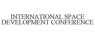 INTERNATIONAL SPACE DEVELOPMENT CONFERENCE