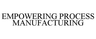 EMPOWERING PROCESS MANUFACTURING