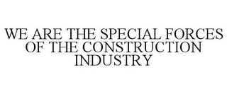 WE ARE THE SPECIAL FORCES OF THE CONSTRUCTION INDUSTRY