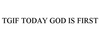 TGIF TODAY GOD IS FIRST