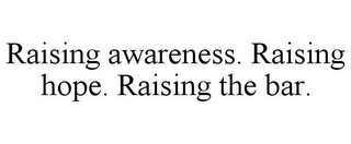 RAISING AWARENESS. RAISING HOPE. RAISING THE BAR.