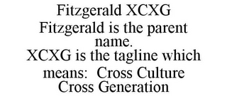 FITZGERALD XCXG FITZGERALD IS THE PARENT NAME. XCXG IS THE TAGLINE WHICH MEANS: CROSS CULTURE CROSS GENERATION