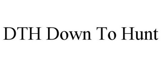 DTH DOWN TO HUNT