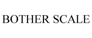 BOTHER SCALE