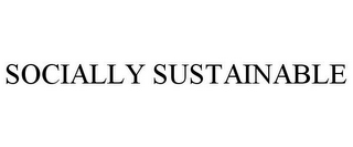 SOCIALLY SUSTAINABLE