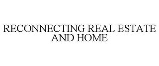 RECONNECTING REAL ESTATE AND HOME