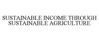 SUSTAINABLE INCOME THROUGH SUSTAINABLE AGRICULTURE