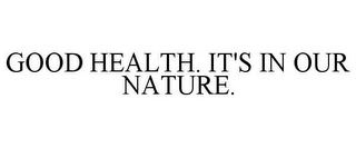 GOOD HEALTH. IT'S IN OUR NATURE.