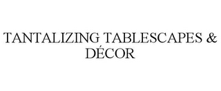 TANTALIZING TABLESCAPES & DÉCOR