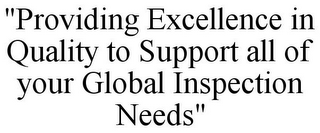 "PROVIDING EXCELLENCE IN QUALITY TO SUPPORT ALL OF YOUR GLOBAL INSPECTION NEEDS"