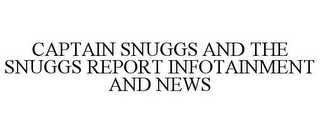 CAPTAIN SNUGGS AND THE SNUGGS REPORT INFOTAINMENT AND NEWS