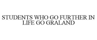 STUDENTS WHO GO FURTHER IN LIFE GO GRALAND