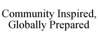 COMMUNITY INSPIRED, GLOBALLY PREPARED