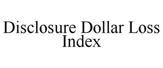 DISCLOSURE DOLLAR LOSS INDEX