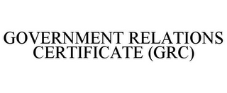 GOVERNMENT RELATIONS CERTIFICATE (GRC)