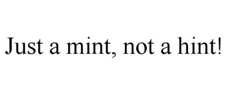 JUST A MINT, NOT A HINT!