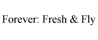 FOREVER: FRESH & FLY