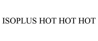 ISOPLUS HOT HOT HOT