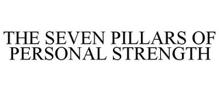 THE SEVEN PILLARS OF PERSONAL STRENGTH