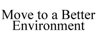 MOVE TO A BETTER ENVIRONMENT