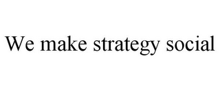 WE MAKE STRATEGY SOCIAL