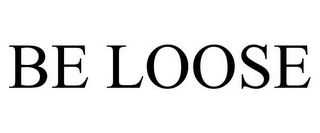 BE LOOSE