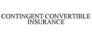 CONTINGENT CONVERTIBLE INSURANCE