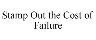 STAMP OUT THE COST OF FAILURE