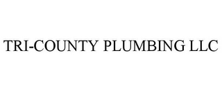 TRI-COUNTY PLUMBING LLC
