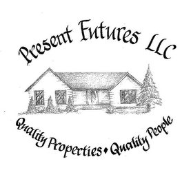 PRESENT FUTURES LLC QUALITY PROPERTIES QUALITY PEOPLE
