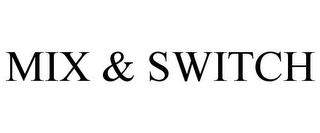 MIX & SWITCH