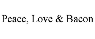 PEACE, LOVE & BACON