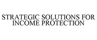 STRATEGIC SOLUTIONS FOR INCOME PROTECTION