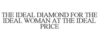 THE IDEAL DIAMOND FOR THE IDEAL WOMAN AT THE IDEAL PRICE