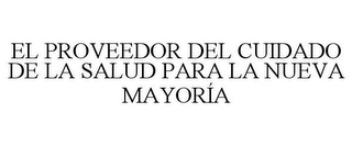 EL PROVEEDOR DEL CUIDADO DE LA SALUD PARA LA NUEVA MAYORÍA