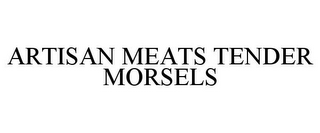 ARTISAN MEATS TENDER MORSELS