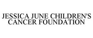 JESSICA JUNE CHILDREN'S CANCER FOUNDATION