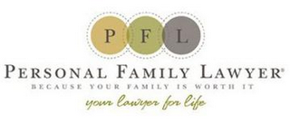 PFL YOUR PERSONAL FAMILY LAWYER BECAUSE YOUR FAMILY IS WORTH IT. YOUR LAWYER FOR LIFE