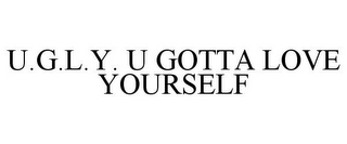 U.G.L.Y. U GOTTA LOVE YOURSELF