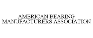 AMERICAN BEARING MANUFACTURERS ASSOCIATION