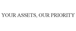 YOUR ASSETS, OUR PRIORITY